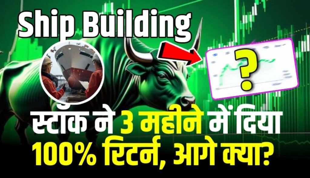Ship Building स्टॉक ने किया कमाल, 3 महीने में दे डाला 100% रिटर्न, आगे क्या?
