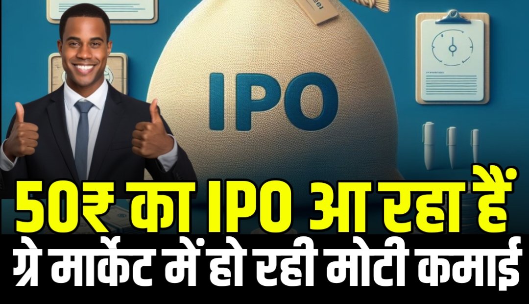 50₹ की प्राइस बैंड पर आ रहा IPO ग्रे मार्केट में हो रही मोटी कमाई जाने नाम