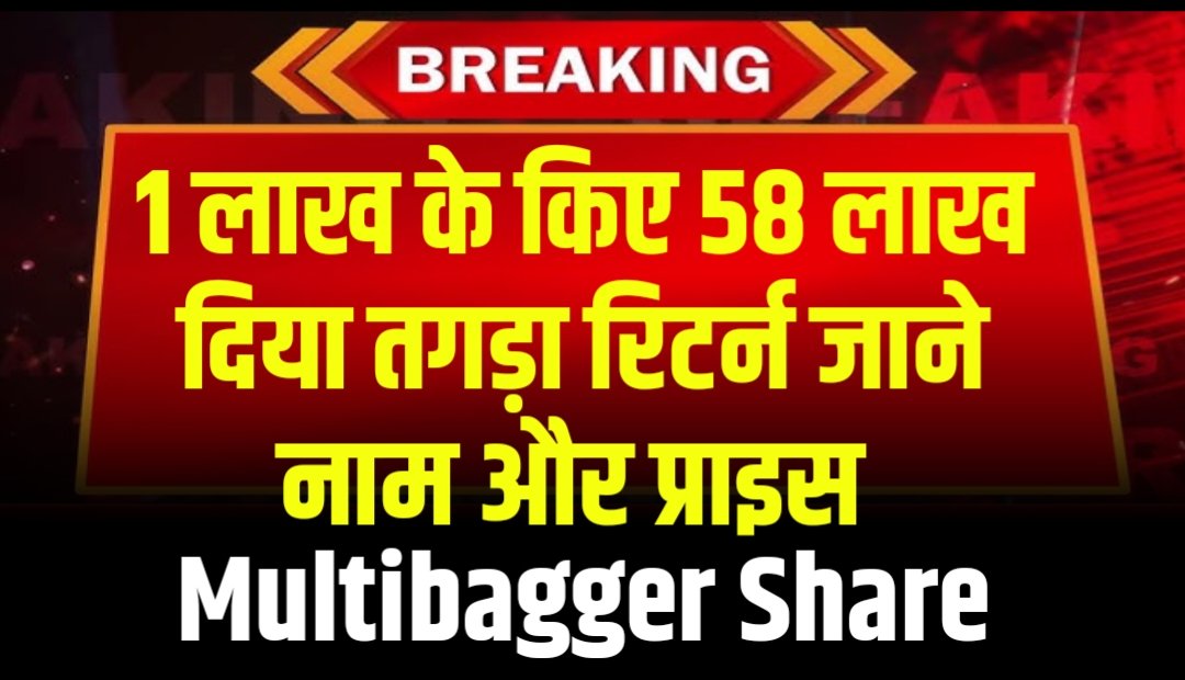 1 लाख के किए 58 लाख दिया तगड़ा रिटर्न जाने नाम और प्राइस - Multibagger Share