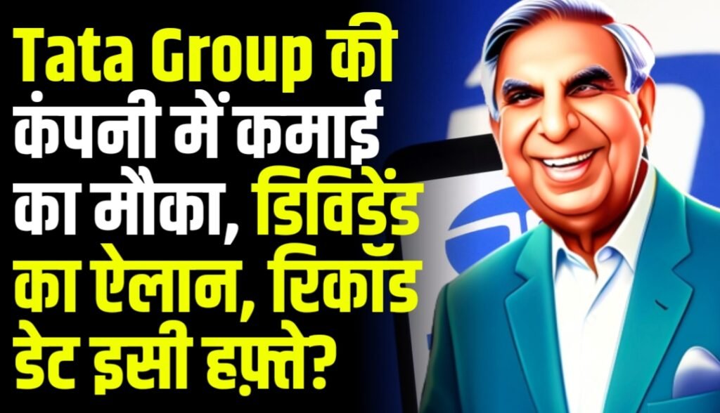 Tata की इस कंपनी में कमाई का मौका, डिविडेंड का ऐलान, रिकॉड डेट इसी हफ़्ते?