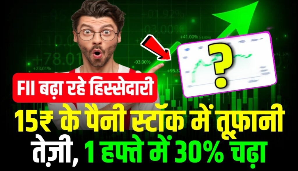 15₹ के Penny Stock में तूफ़ानी तेज़ी, 1 हफ्ते में 30% चढ़ा, FII बढ़ा रहे हिस्सेदारी!