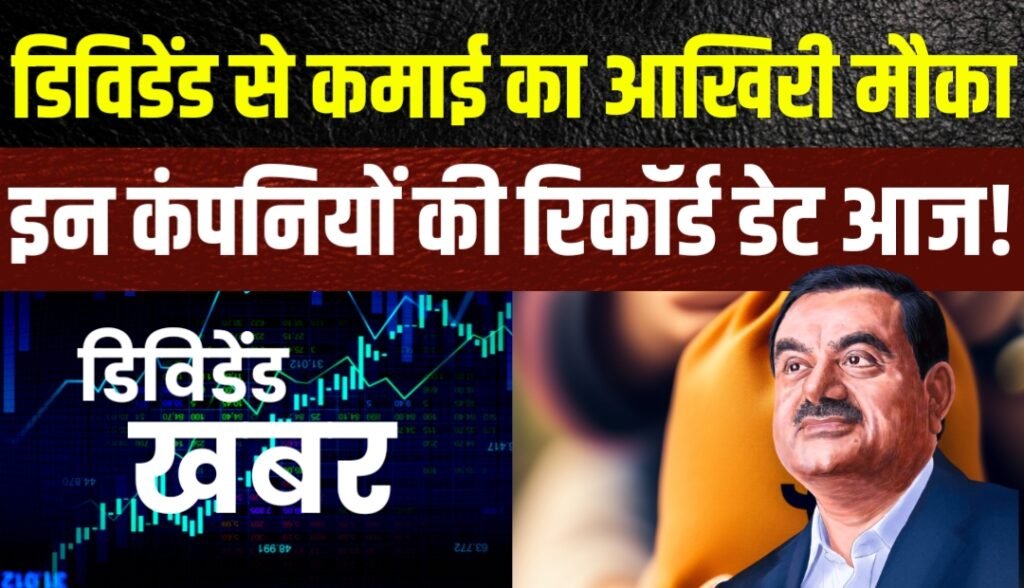 डिविडेंड से कमाई का आखिरी मौका इन कंपनियों की रिकॉर्ड डेट आज, जानलो नाम?