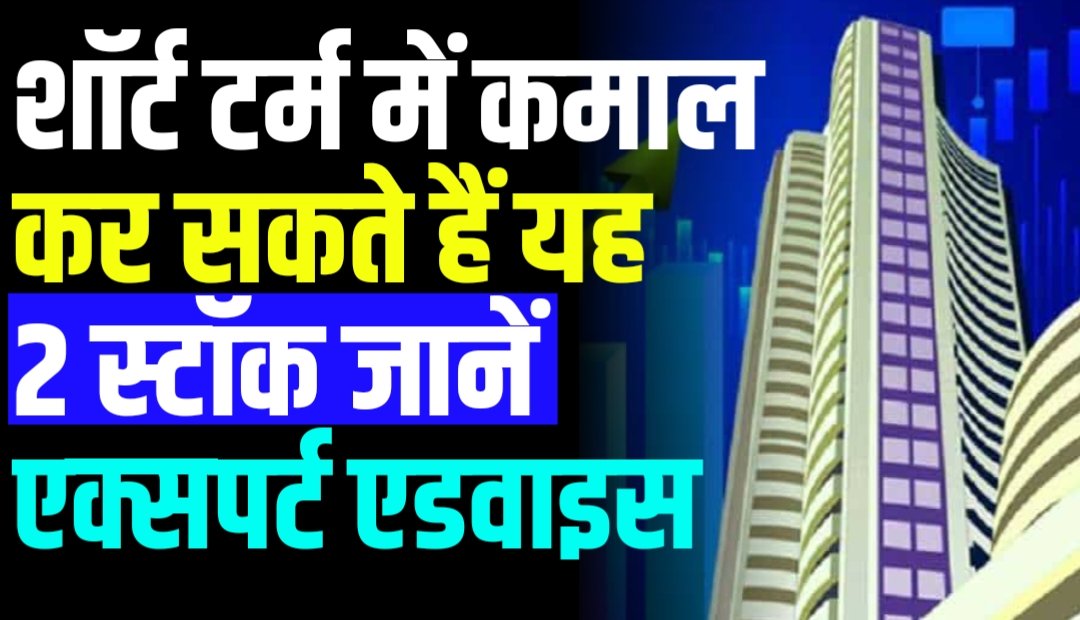 Stocks For Short Term: शॉर्ट टर्म में कमाल कर सकते हैं यह 2 स्टॉक जानें एक्सपर्ट एडवाइस