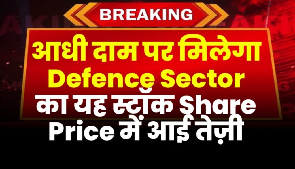 आधी दाम पर मिलेगा Defence Sector का यह स्टॉक Share Price में आई तेज़ी