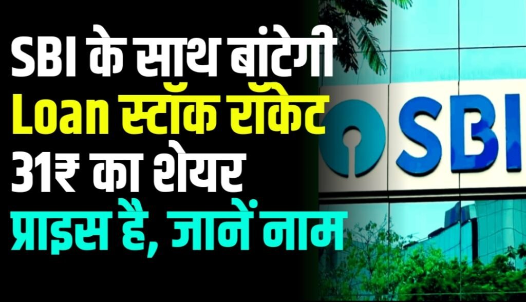 SBI के साथ बांटेगी Loan स्टॉक रॉकेट 31₹ का शेयर प्राइस है, जानें नाम