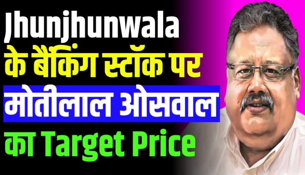 Rakesh Jhunjhunwala के बैंकिंग स्टॉक पर मोतीलाल ओसवाल ने दिया Target Price