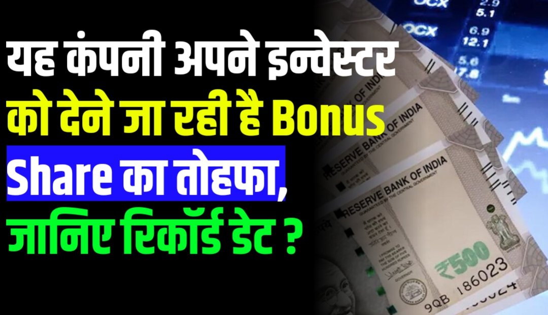 Bonus Share : यह कंपनी अपने इन्वेस्टर को देने जा रही है बोनस शेयर का तोहफा, जानिए रिकॉर्ड डेट