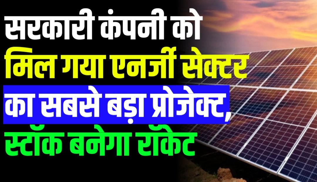 सरकारी कंपनी को मिल गया एनर्जी सेक्टर का सबसे बड़ा प्रोजेक्ट, स्टॉक बनेगा रॉकेट