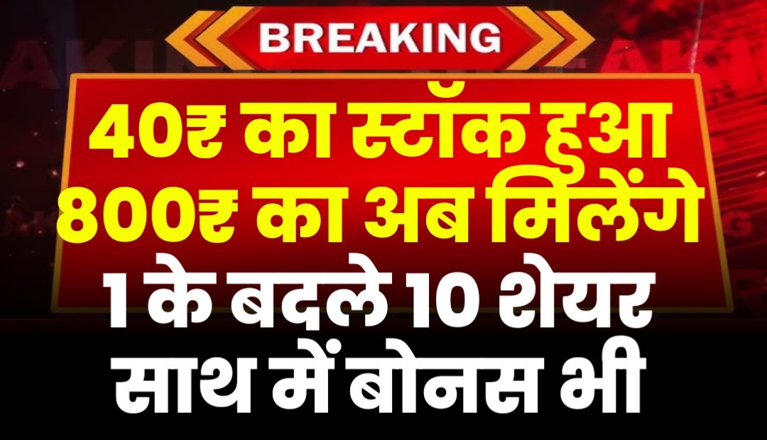 40₹ का स्टॉक हुआ 800₹ का अब मिलेंगे 1 के बदले 10 शेयर साथ में बोनस भी