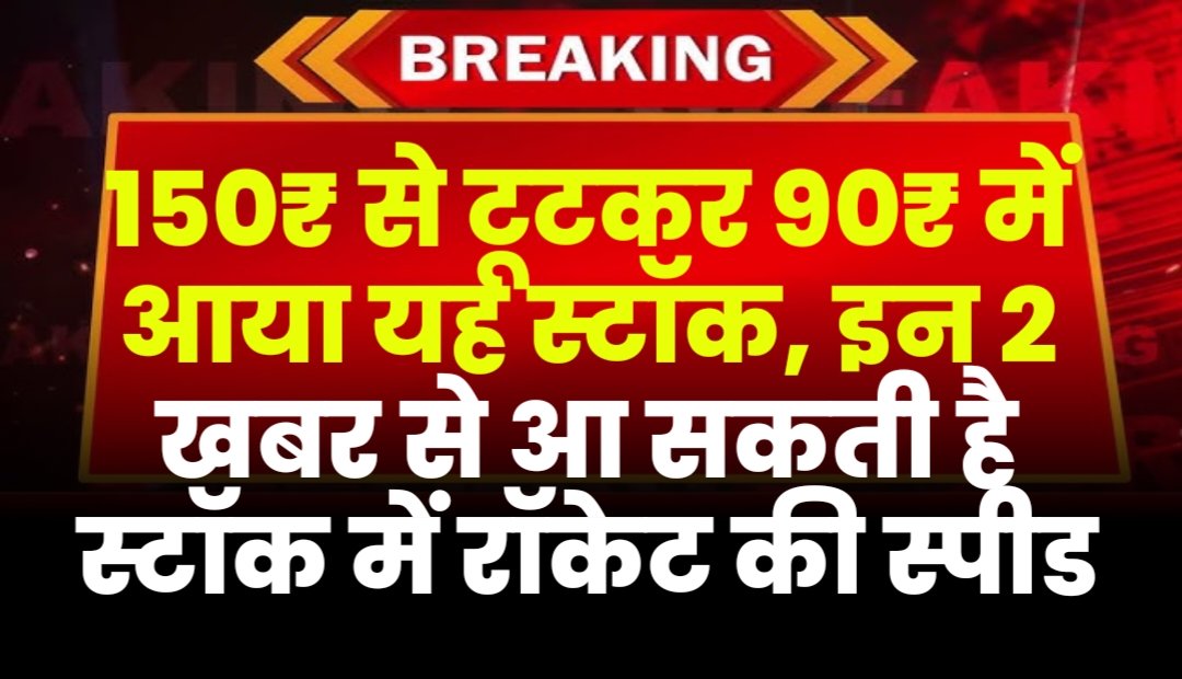 150₹ से टूटकर 90₹ में आया यह स्टॉक, इन दो खबर से आ सकती है स्टॉक में रॉकेट की स्पीड