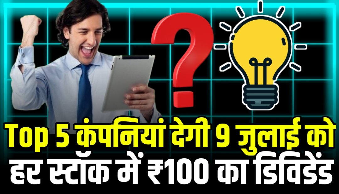 Top 5 कंपनियां देगी 9 जुलाई को हर स्टॉक में ₹100 का डिविडेंड जानिए इन कंपनी का नाम