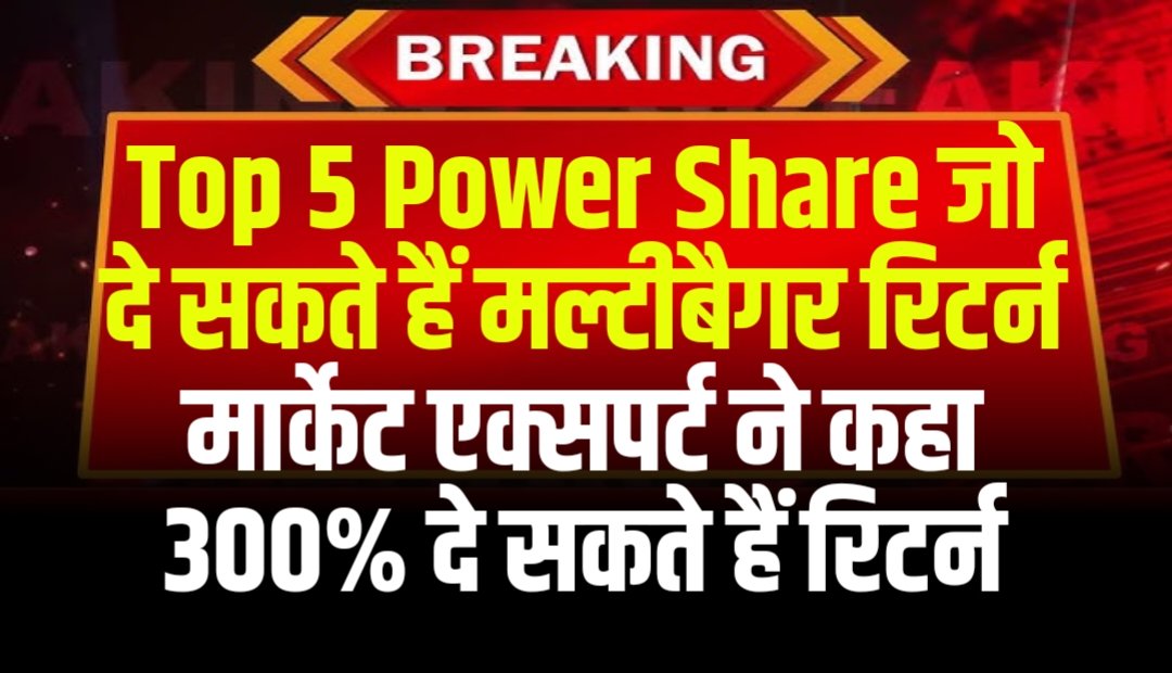 Top 5 Power Share जो भविष्य में दे सकते हैं मल्टीबैगर रिटर्न मार्केट एक्सपर्ट ने कहा कि 300% का दे सकते हैं रिटर्न
