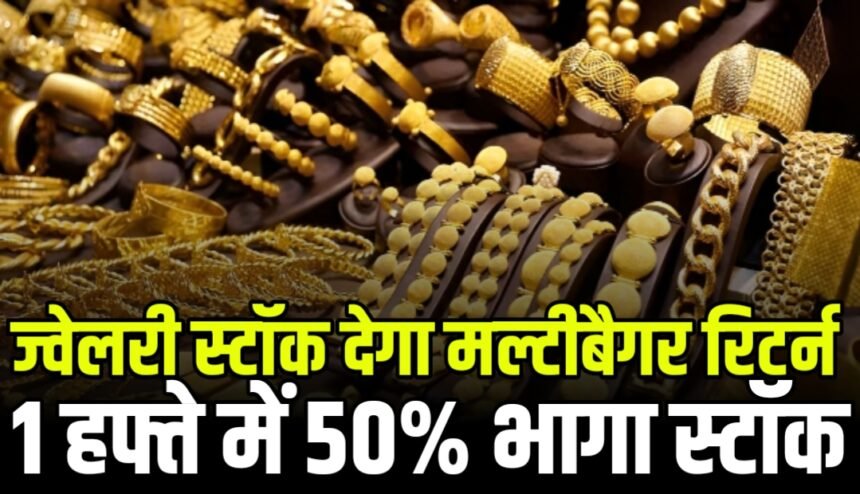 ज्वेलरी कंपनी के स्टॉक दे रहे हैं मल्टीबैगर रिटर्न, इन तीन कंपनियों का नाम है सबसे पहले, दे चुकी है एक हफ्ते में 50% का रिटर्न