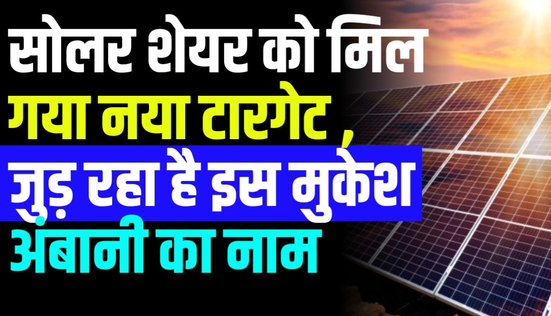 सोलर बनाने वाली कंपनी के शेयर प्राइस को मिल गया नया टारगेट , जुड़ रहा है इस मुकेश अंबानी की इस कंपनी से इसका नाम