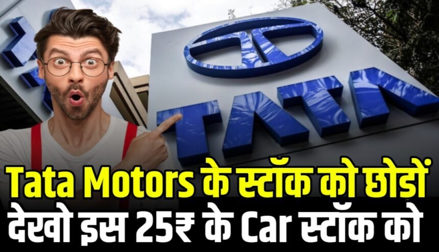 Tata Motors के स्टॉक को छोड़ों और देखो इस 25₹ के Car स्टॉक को