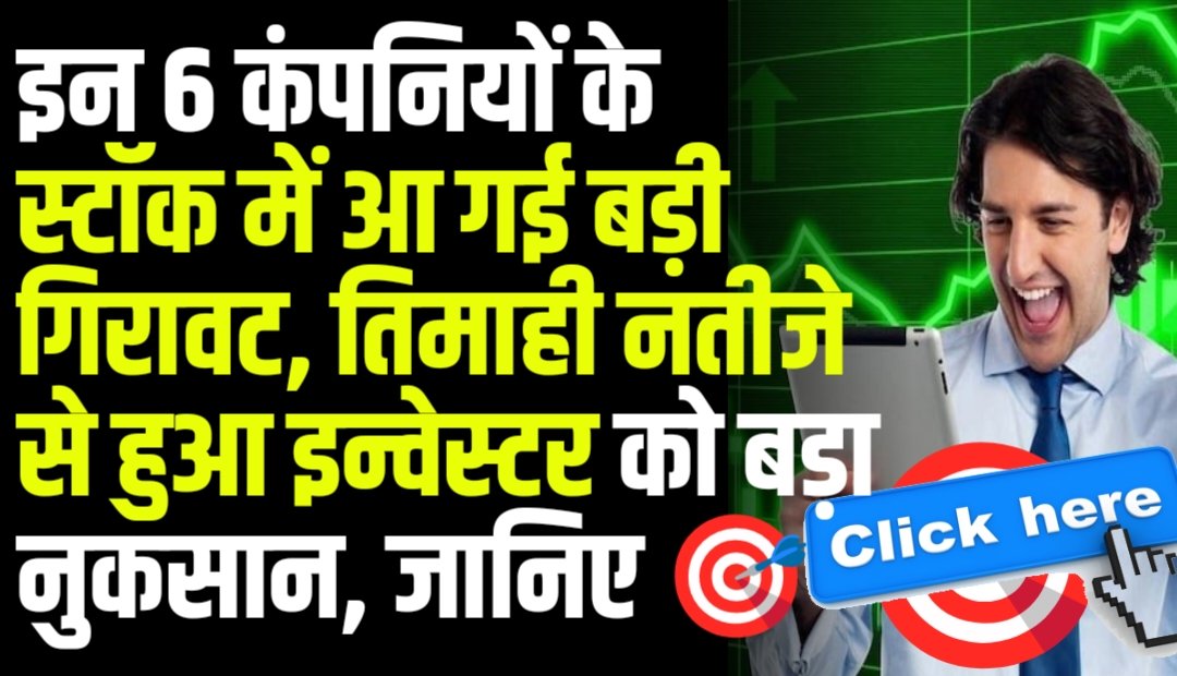 इन 6 कंपनियों के स्टॉक में आ गई बड़ी गिरावट, तिमाही नतीजे से हुआ इन्वेस्टर को बड़ा नुकसान, जानिए क्या है पूरी खबर