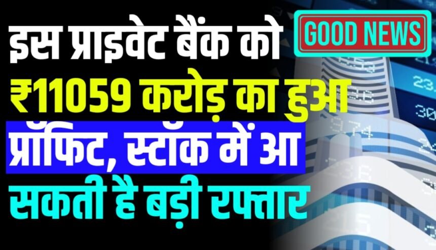 इस प्राइवेट बैंक को ₹11059 करोड़ का हुआ प्रॉफिट, स्टॉक में आ सकती है बड़ी रफ्तार