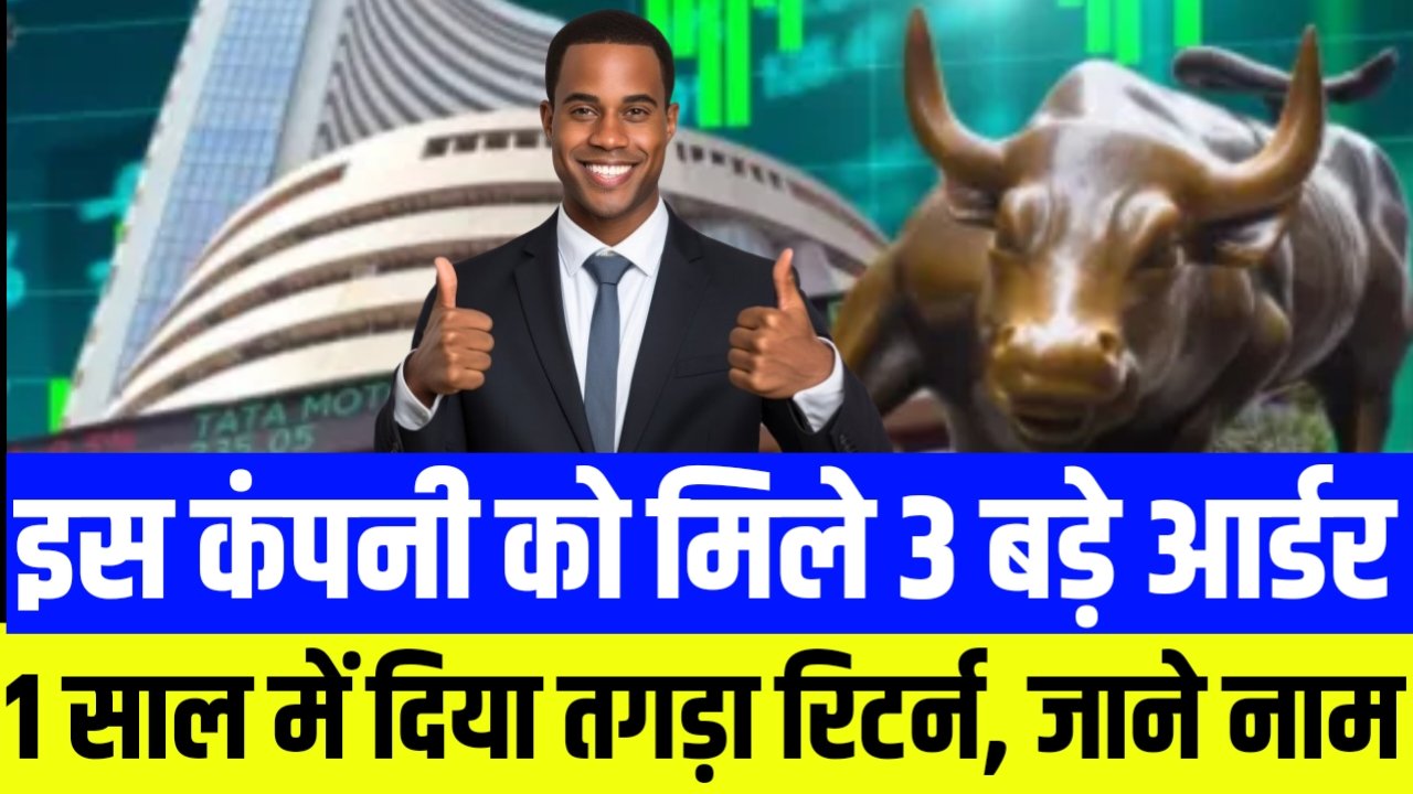 इस कंपनी को एक साथ मिले तीन आर्डर, 1 साल में दिया कंपनी ने मल्टीबैगर रिटर्न