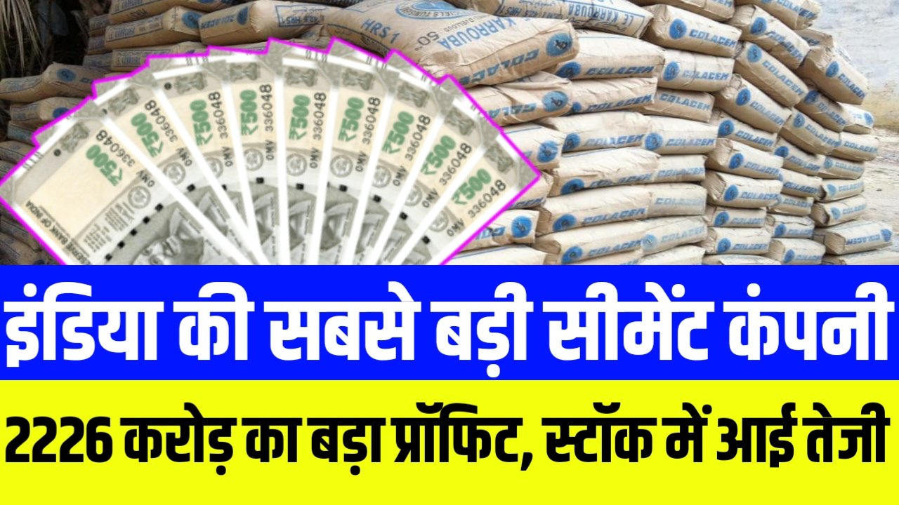 इंडिया की सबसे बड़ी सीमेंट कंपनी को हुआ 2226 करोड़ का जबरदस्त प्रॉफिट , स्टॉक में आई तेजी