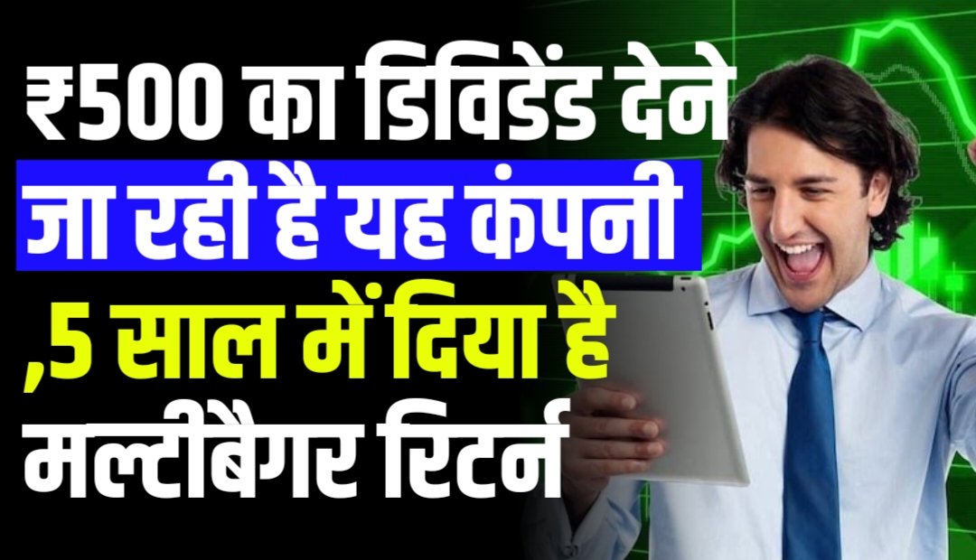 ₹500 का डिविडेंड देने जा रही है यह कंपनी ,5 साल में दिया है मल्टीबैगर रिटर्न