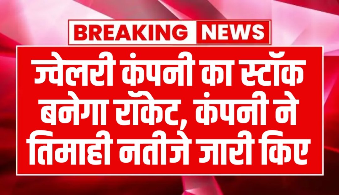 ज्वेलरी कंपनी का स्टॉक बनेगा रॉकेट, कंपनी ने तिमाही नतीजे जारी किए