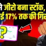 हीरो से जीरो बन गया यह स्टॉक, 1 दिन में ही आई 17% तक की गिरावट