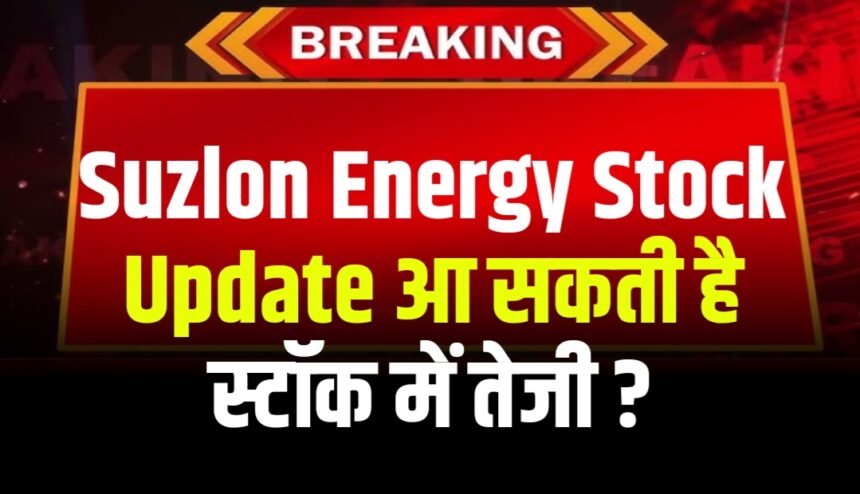 Suzlon Energy Stock Update : ग्रीन एनर्जी पर सरकार का बड़ा बदलाव आ सकती है स्टॉक में तेजी